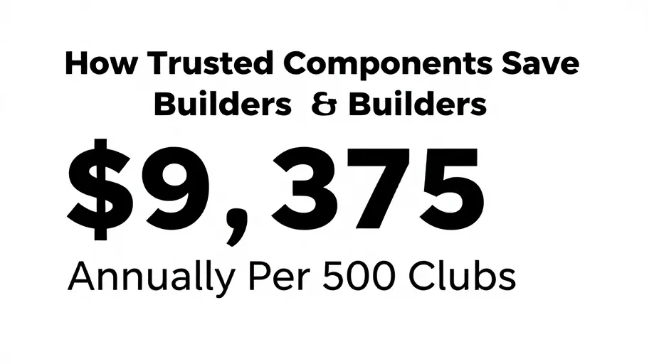 How Trusted Components Save Builders $9,375 Annually Per 500 Clubs