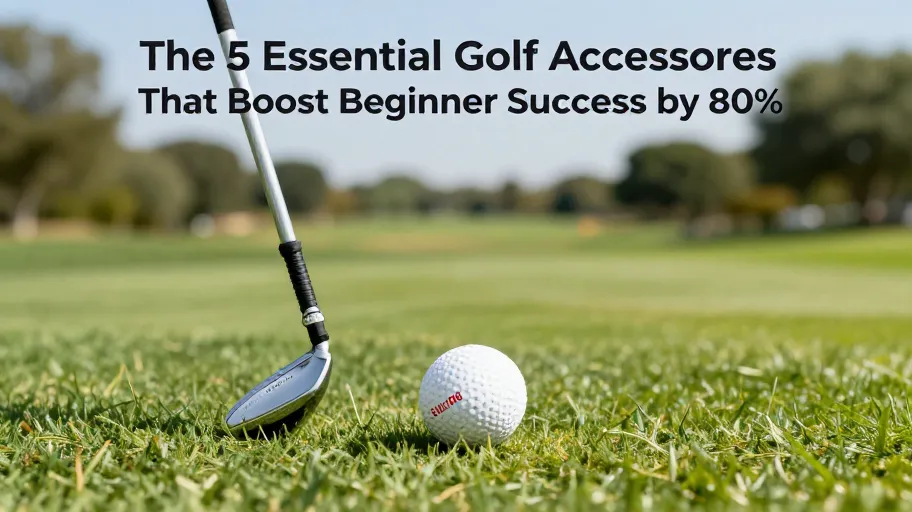 The 5 Essential Golf Accessories That Boost Beginner Success by 80%