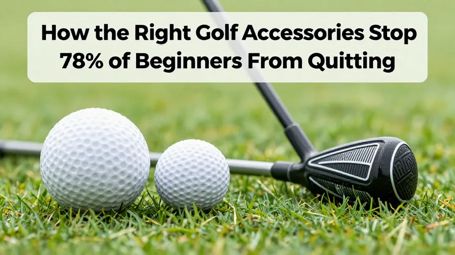 How the Right Golf Accessories Stop 78% of Beginners From Quitting